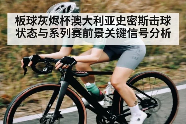 板球灰烬杯澳大利亚史密斯击球状态与系列赛前景关键信号分析